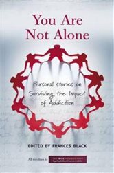 You Are Not Alone: Personal Stories on Surviving the Impact of Addiction