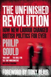 The Unfinished Revolution: How New Labour Changed British Politics Forever