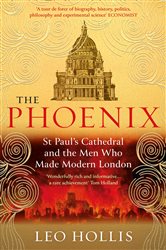 The Phoenix: St. Paul&#x27;s Cathedral And The Men Who Made Modern London