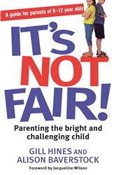It&#x27;s Not Fair!: Parenting the bright and challenging child