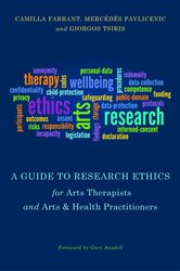 A Guide to Research Ethics for Arts Therapists and Arts &amp; Health Practitioners
