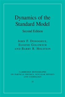 Book cover: Dynamics of the Standard Model (Book Series Number 35 of Cambridge Monographs on Particle Physics, Nuclear Physics and Cosmology) by John F. Donoghue (preview)