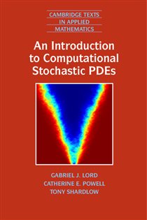 Book cover: An Introduction to Computational Stochastic PDEs (Book Series Number 50 of Cambridge Texts in Applied Mathematics) by Gabriel J. Lord (preview)