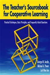The Teacher&#x2032;s Sourcebook for Cooperative Learning: Practical Techniques, Basic Principles, and Frequently Asked Questions