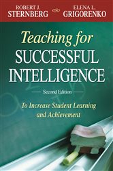 Teaching for Successful Intelligence: To Increase Student Learning and Achievement