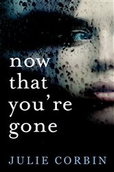 Now That You&#x27;re Gone: A tense, twisting psychological thriller