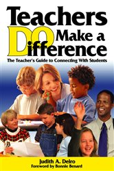 Teachers DO Make a Difference: The Teacher&#x2019;s Guide to Connecting With Students