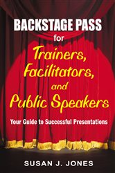 Backstage Pass for Trainers, Facilitators, and Public Speakers: Your Guide to Successful Presentations