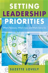 Setting Leadership Priorities: What&#x2019;s Necessary, What&#x2019;s Nice, and What&#x2019;s Got to Go