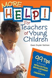 More Help! For Teachers of Young Children: 99 Tips to Promote Intellectual Development and Creativity