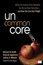 Uncommon Core: Where the Authors of the Standards Go Wrong About Instruction-and How You Can Get It Right