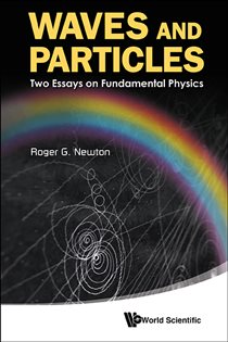 Book cover: Waves And Particles : Two Essays On Fundamental Physics, by Roger G Newton (preview)