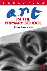 Book cover: Art in the Primary School, by John Lancaster (preview)