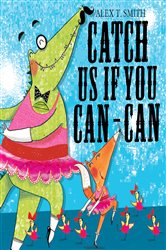 Book cover: Catch Us If You Can-Can!, by Alex T. Smith (preview)