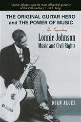 Original Guitar Hero and the Power of Music: The Legendary Lonnie Johnson, Music, and Civil Rights