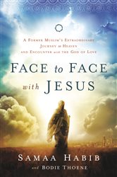 Face to Face with Jesus: A Former Muslim&#x27;s Extraordinary Journey to Heaven and Encounter with the God of Love