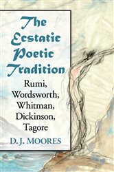 The Ecstatic Poetic Tradition: A Critical Study from the Ancients through Rumi, Wordsworth, Whitman, Dickinson and Tagore