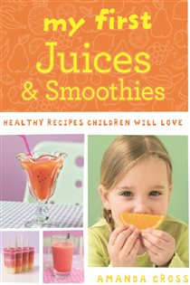 Book cover: My First Juices and Smoothies, by Amanda Cross (preview)