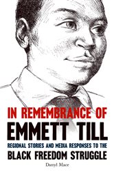 In Remembrance of Emmett Till: Regional Stories and Media Responses to the Black Freedom Struggle