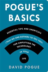 Book cover: Pogue's Basics: Essential Tips and Shortcuts (That No One Bothers to Tell You) for Simplifying the Technology in Your Life, by David Pogue (preview)