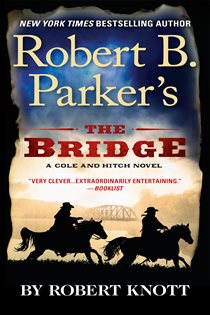 Book cover: Robert B. Parker's The Bridge (Book 7 of A Cole and Hitch Novel) by Robert Knott (preview)