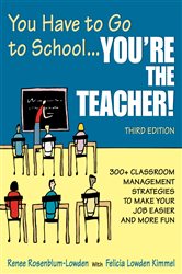 You Have to Go to School...You&#x2032;re the Teacher!: 300&#x2B; Classroom Management Strategies to Make Your Job Easier and More Fun