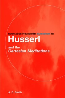 Book cover: Routledge Philosophy GuideBook to Husserl and the Cartesian Meditations, by A.D. Smith (preview)