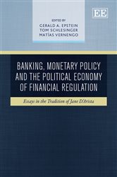 Banking, Monetary Policy and the Political Economy of Financial Regulation: Essays in the Tradition of Jane D&#x27;Arista