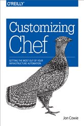 Customizing Chef: Getting the Most Out of Your Infrastructure Automation