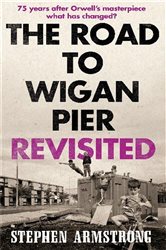 Book cover: The Road to Wigan Pier Revisited, by Stephen Armstrong (preview)