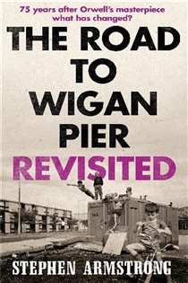 Book cover: The Road to Wigan Pier Revisited, by Stephen Armstrong (preview)