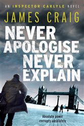 Book cover: Never Apologise, Never Explain (Book 2 of Inspector Carlyle) by James Craig (preview)