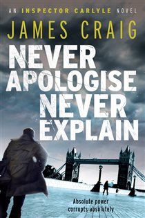 Book cover: Never Apologise, Never Explain (Book 2 of Inspector Carlyle) by James Craig (preview)