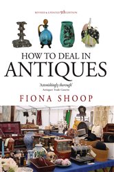 Book cover: How To Deal In Antiques, 5th Edition, by Fiona Shoop (preview)
