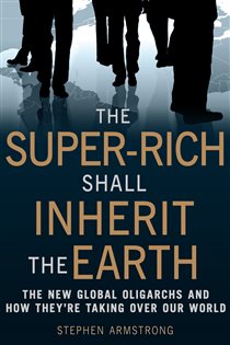 Book cover: The Super-Rich Shall Inherit the Earth, by Stephen Armstrong (preview)