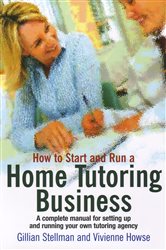 Book cover: How to Start And Run A Home Tutoring Business, by Gillian Stellman (preview)