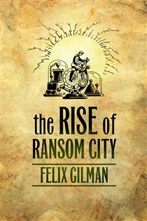 Book cover: The Rise of Ransom City, by Felix Gilman (preview)