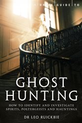 A Brief Guide to Ghost Hunting: How to Investigate Paranormal Activity from Spirits and Hauntings to Poltergeists