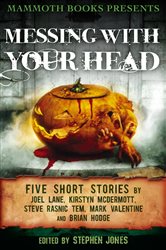 Mammoth Books presents Messing With Your Head: Five Stories by Joel Lane, Kirstyn McDermott, Steve Rasnic Tem, Mark Valentine, Brian Hodge