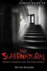 A Brief Guide to the Supernatural: Ghosts, Vampires and the Paranormal