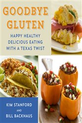 Goodbye Gluten: Happy Healthy Delicious Eating with a Texas Twist