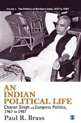 An Indian Political Life: Charan Singh and Congress Politics, 1967 to 1987