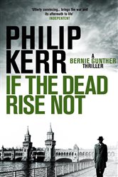 Book cover: If the Dead Rise Not (Book 6 of Bernie Gunther) by Philip Kerr (preview)