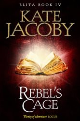 Book cover: Rebel's Cage: The Books of Elita #4 (Book 4 of The Books of Elita) by Kate Jacoby (preview)