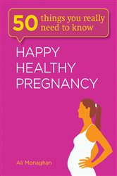 Book cover: Happy, Healthy Pregnancy (Book 3 of 50 Things You Really Need to Know) by Ali Monaghan (preview)