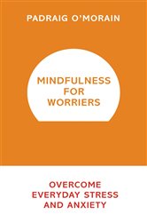 Book cover: Mindfulness for Worriers, by Padraig O'Morain (preview)