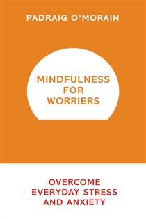 Book cover: Mindfulness for Worriers, by Padraig O'Morain (preview)