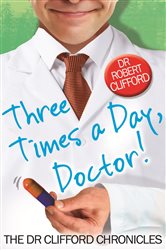 Book cover: Three Times A Day, Doctor, by Robert Clifford (preview)
