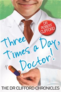 Book cover: Three Times A Day, Doctor, by Robert Clifford (preview)