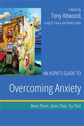 An Aspie&#x27;s Guide to Overcoming Anxiety: Been There. Done That. Try This!